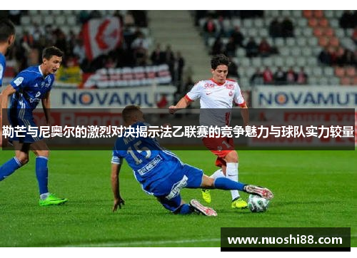 勒芒与尼奥尔的激烈对决揭示法乙联赛的竞争魅力与球队实力较量